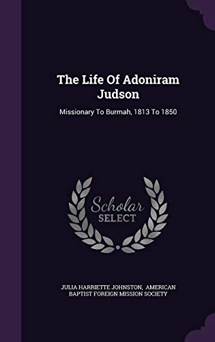 The Life Of Adoniram Judson: Missionary To Burmah, 1813 To 1850 - Click to Buy