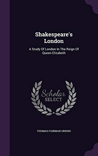 Shakespeare's London: A Study Of London In The Reign Of Queen Elizabeth - Click to Buy