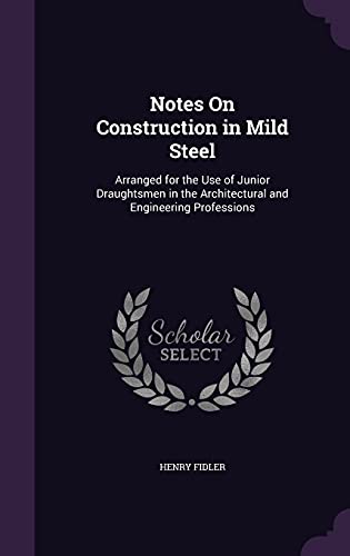 Notes On Construction in Mild Steel: Arranged for the Use of Junior Draughtsmen in the Architectural and Engineering Professions - Click to Buy