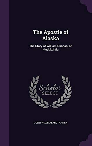 The Apostle of Alaska: The Story of William Duncan, of Metlakahtla - Click to Buy