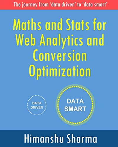 Maths and Stats for Web Analytics and Conversion Optimization: The journey from 'data driven' to 'data smart' - Click to Buy