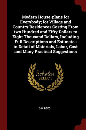 Modern House-plans for Everybody; for Village and Country Residences Costing From two Hundred and Fifty Dollars to Eight Thousand Dollars, Including ... Labor, Cost and Many Practical Suggestions - Click to Buy