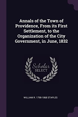 Annals of the Town of Providence, From its First Settlement, to the Organization of the City Government, in June, 1832 - Click to Buy