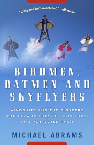 Birdmen, Batmen, and Skyflyers: Wingsuits and the Pioneers Who Flew in Them, Fell in Them, and Perfected Them - Click to Buy