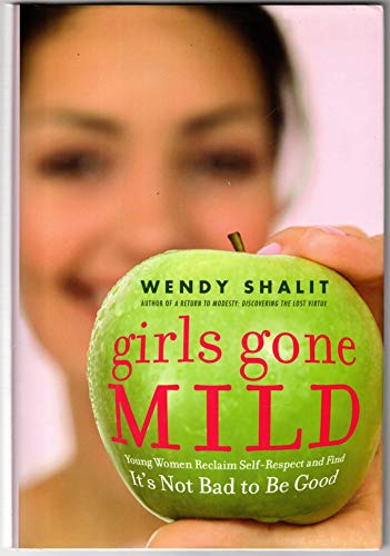 Girls Gone Mild: Young Women Reclaim Self-respect And Find It's Not Bad to Be Good - Click to Buy