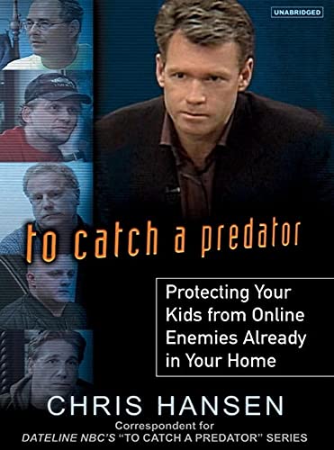 To Catch a Predator: Protecting Your Kids from Online Enemies Already in Your Home - Click to Buy
