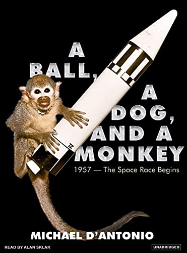 A Ball, a Dog, and a Monkey: 1957---The Space Race Begins - Click to Buy