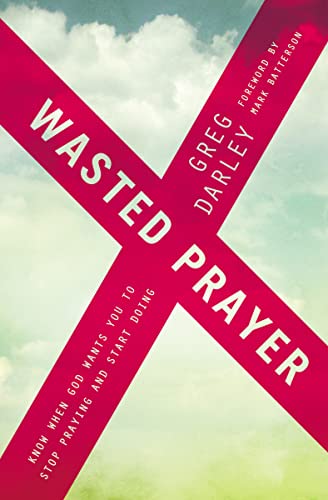 Wasted Prayer: Know When God Wants You to Stop Praying and Start Doing - Click to Buy