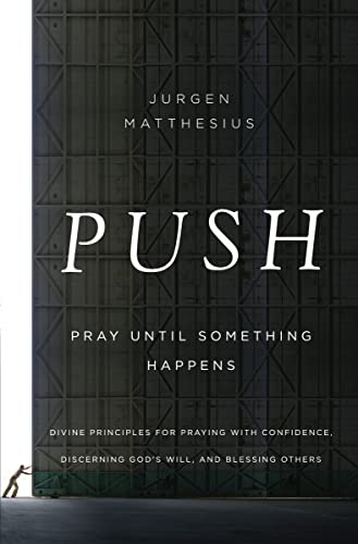 PUSH: Pray Until Something Happens: Divine Principles for Praying with Confidence, Discerning God's Will, and Blessing Others - Click to Buy
