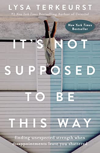 It's Not Supposed to Be This Way: Finding Unexpected Strength When Disappointments Leave You Shattered - Click to Buy