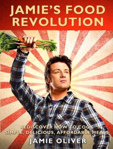 Jamie's Food Revolution: Rediscover How to Cook Simple, Delicious, Affordable Meals - Click to Buy