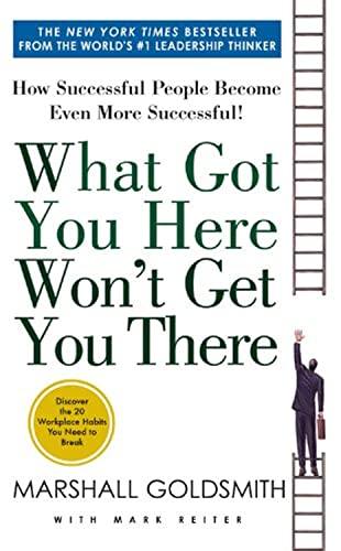 What Got You Here Wont Get You There: How Successful People Become Even More Successful - Click to Buy