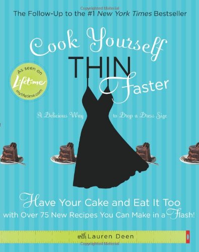 Cook Yourself Thin Faster: Have Your Cake and Eat It Too with Over 75 New Recipes You Can Make in a Flash! - Click to Buy