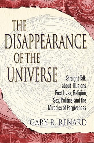 The Disappearance of the Universe: Straight Talk about Illusions, Past Lives, Religion, Sex, Politics, and the Miracles of Forgiveness - Click to Buy