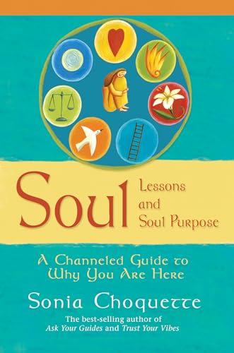 Soul Lessons and Soul Purpose: A Channeled Guide to Why You Are Here - Click to Buy