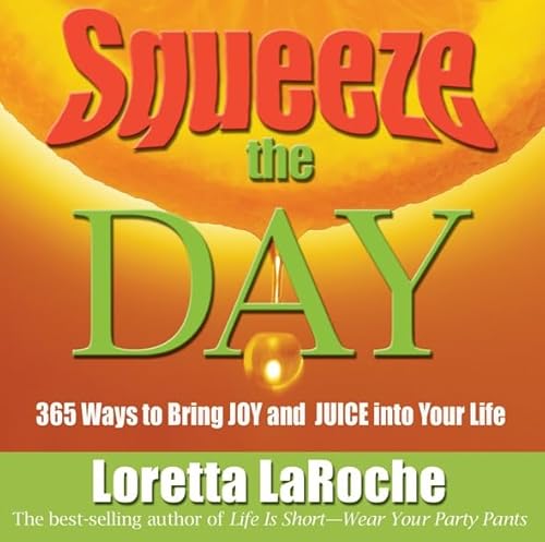 Squeeze the Day: 365 Ways to Bring Joy and Juice Into Your Life - Click to Buy