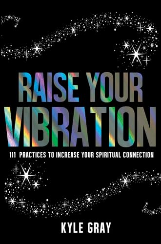 Raise Your Vibration: 111 Practices to Increase Your Spiritual Connection - Click to Buy