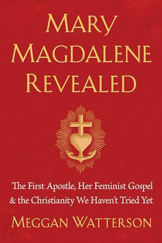Mary Magdalene Revealed: The First Apostle, Her Feminist Gospel & the Christianity We Haven't Tried Yet - Click to Buy