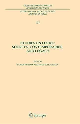 Studies on Locke: Sources, Contemporaries, and Legacy: In Honour of G.A.J. Rogers (International Archives of the History of Ideas Archives internationales d'histoire des idées, 197)
