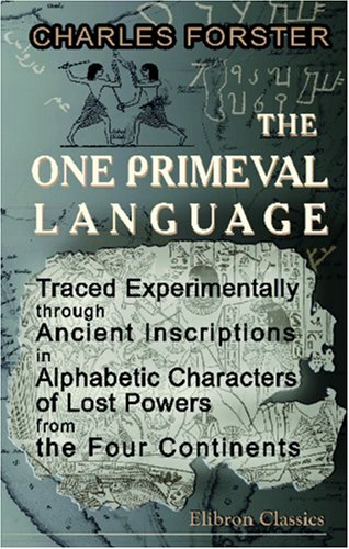 The One Primeval Language Traced Experimentally through Ancient Inscriptions in Alphabetic Characters of Lost Powers from the Four Continents: Including the Voice of Israel from the Rocks of Sinai - Click to Buy