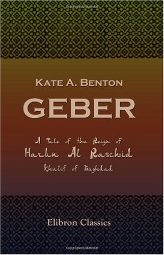 Geber: A Tale of the Reign of Harun Al Raschid, Khalif of Baghdad - Click to Buy