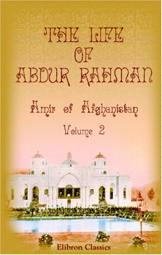 The Life of Abdur Rahman, Amir of Afghanistan: Edited by Mir Munshi Sultan Mahomed Khan. Volume 2 - Click to Buy