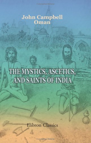 The Mystics, Ascetics, and Saints of India: A Study of Sadhuism, with an Account of the Yogis, Sanyasis, Bairagis, and other strange Hindu Sectarians - Click to Buy