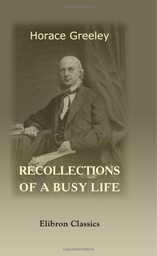 Recollections of a Busy Life: Including Reminiscences of American Politics and Politicians, from the Opening of the Missouri Contest to the Downfall ... with Robert Dale Owen of the Law of Divorce - Click to Buy