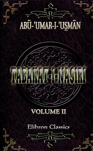 Tabakat-i-Nasiri: A General History of the Muhammadan Dynasties of Asia, Including Hindustan, from A. H. 194 (810 A. D.) to A. H. 658 (1260 A. D.) and ... from Original Persian Manuscripts. Volume 2 - Click to Buy