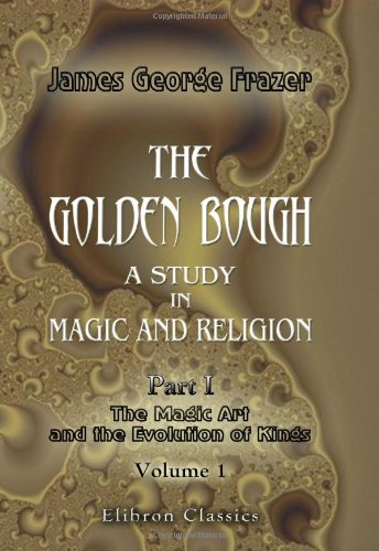 The Golden Bough. A Study in Magic and Religion: Part 1. The Magic Art and the Evolution of Kings. Volume 1 - Click to Buy