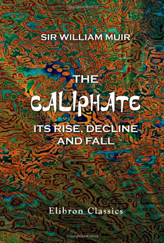 The Caliphate, Its Rise, Decline, and Fall: From Original Sources - Click to Buy