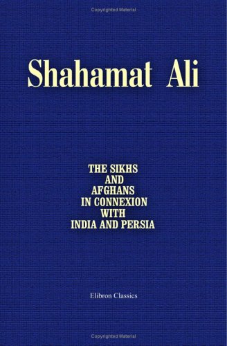 The Sikhs and Afghans, in Connexion with India and Persia, Immediately before and after the Death of Ranjeet Singh: From the Journal of an Expedition to Kabul, through the Panjab and the Khaibar Pass - Click to Buy
