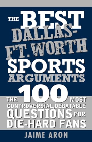 The Best Dallas-Ft. Worth Sports Arguments: The 100 Most Controversial, Debatable Questions for Die-Hard Fans - Click to Buy