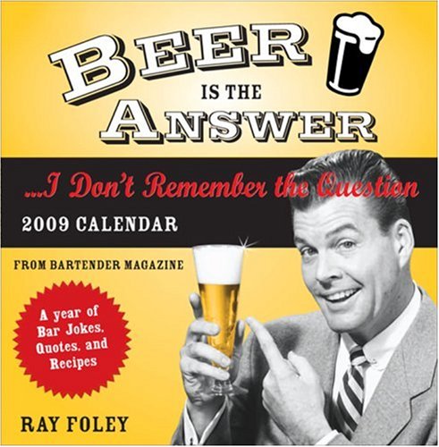 Beer Is the Answer...i Don't Remember the Question 2009: A Year of Bar Jokes, Quotes, and Recipes - Click to Buy