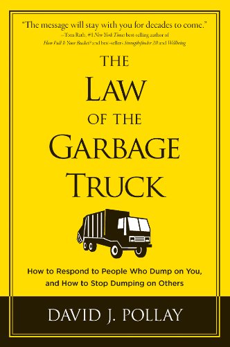The Law of the Garbage Truck: How to Respond to People Who Dump on You, and How to Stop Dumping on Others - Click to Buy