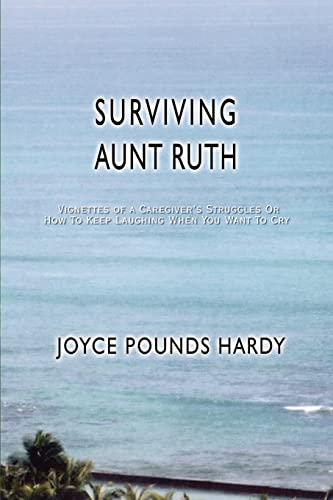 SURVIVING AUNT RUTH: Vignettes of a Caregiver's Struggles Or How To Keep Laughing When You Want To Cry - Click to Buy