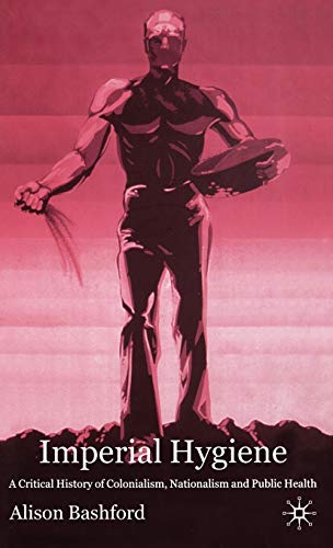 Imperial Hygiene: A Critical History of Colonialism, Nationalism and Public Health