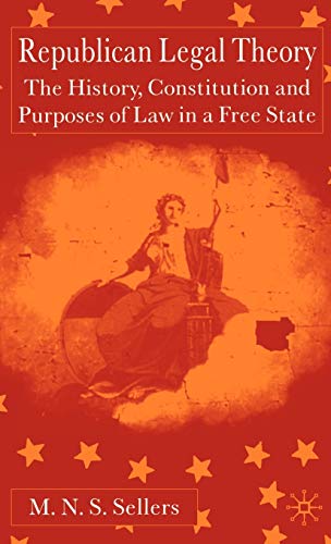 Republican Legal Theory: The History, Constitution and Purposes of Law in a Free State - Click to Buy