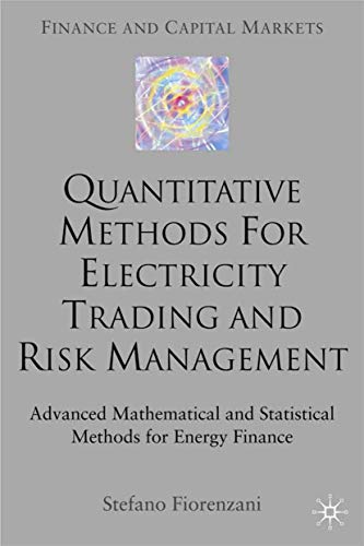 Quantitative Methods for Electricity Trading and Risk Management: Advanced Mathematical and Statistical Methods for Energy Finance (Finance and Capital Markets Series) - Click to Buy