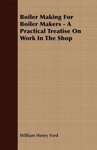 Boiler Making for Boiler Makers - A Practical Treatise on Work in the Shop - Click to Buy