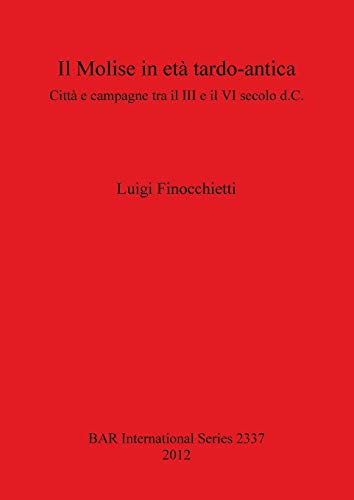 Il Molise in eta tardo-antica: Citta e campagne tra il III e il VI secolo d.C. (BAR International)