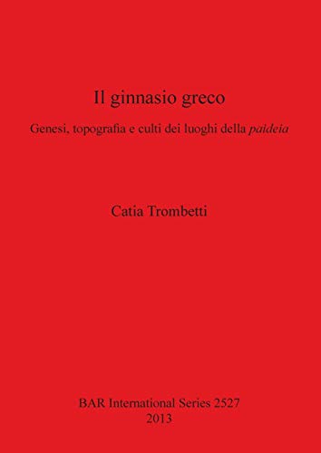 Il Ginnasio Greco: Genesi, Topografia e Culti dei Luoghi della Paideia (BAR International) (Italian and English Edition) - Click to Buy