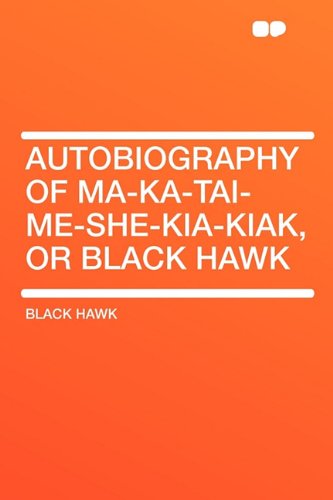 Autobiography of Ma-Ka-Tai-Me-She-Kia-Kiak, or Black Hawk - Click to Buy