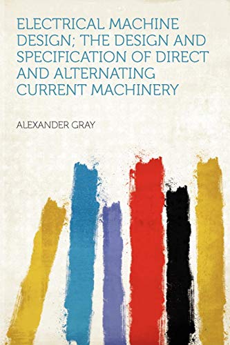 Electrical Machine Design; The Design and Specification of Direct and Alternating Current Machinery