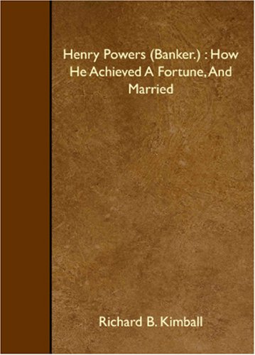 Henry Powers (Banker.) : How He Achieved A Fortune, And Married - Click to Buy