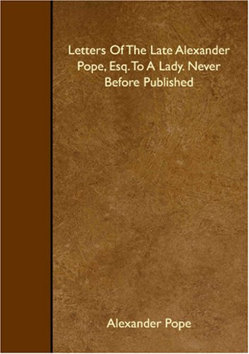 Letters Of The Late Alexander Pope, Esq. To A Lady. Never Before Published - Click to Buy