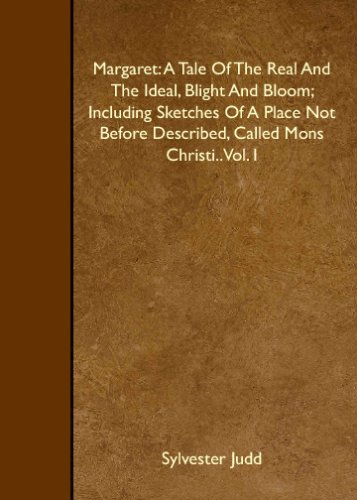 Margaret: A Tale Of The Real And The Ideal, Blight And Bloom; Including Sketches Of A Place Not Before Described, Called Mons Christi..Vol. I - Click to Buy
