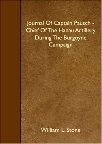 Journal Of Captain Pausch - Chief Of The Hanau Artillery During The Burgoyne Campaign