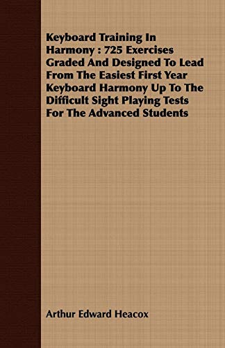 Keyboard Training In Harmony: 725 Exercises Graded and Designed to Lead from the Easiest First Year Keyboard Harmony Up to the Difficult Sight Playing Tests for the Advanced Students - Click to Buy