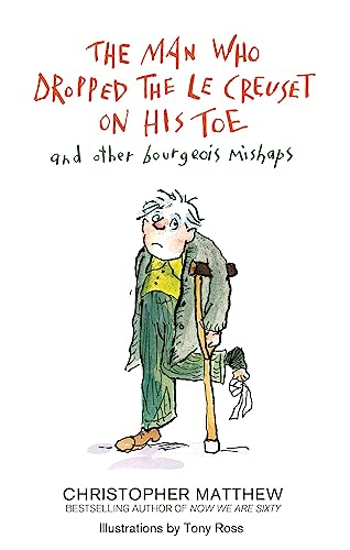 The Man Who Dropped the Le Creuset on His Toe and Other Bourgeois Mishaps - Click to Buy